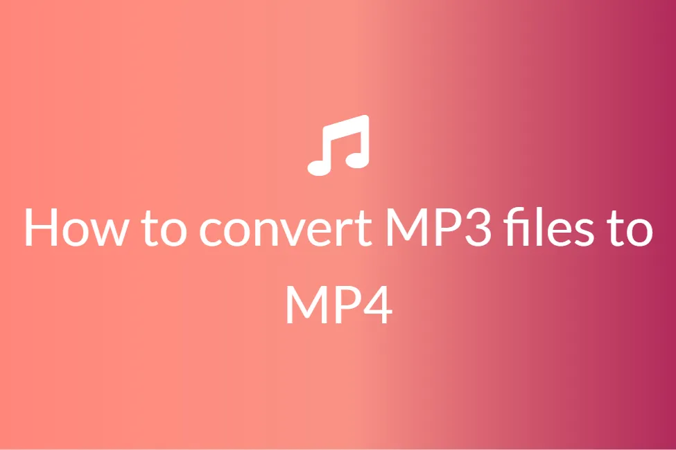 Cách dễ dàng chuyển đổi tệp MP3 của bạn sang MP4 