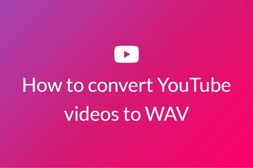 How to convert YouTube videos to WAV files