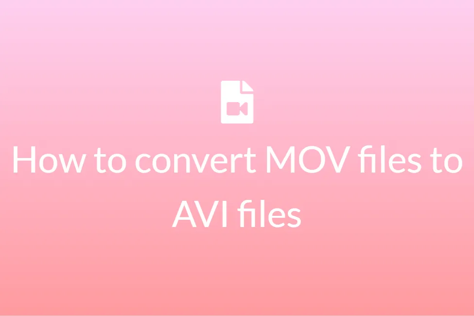 How to easily convert your MOV files to AVI
