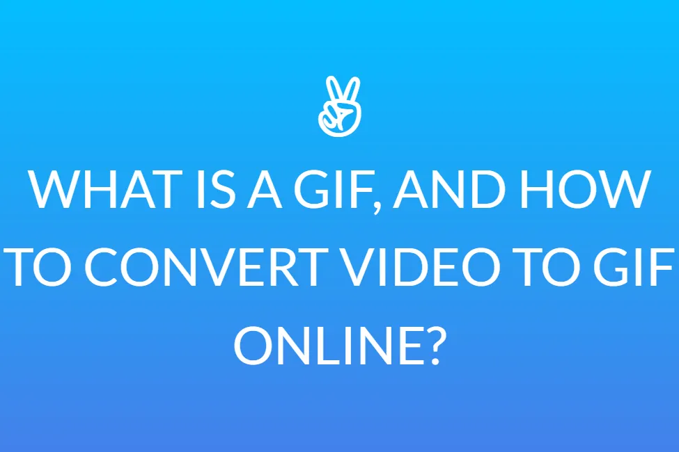 Gif คืออะไรและวิธีการแปลงวิดีโอเป็น Gif ออนไลน์?